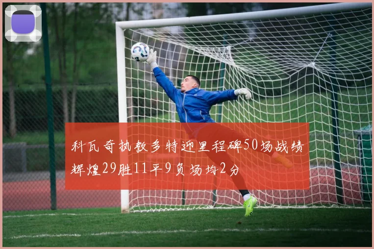 科瓦奇执教多特迎里程碑50场战绩辉煌29胜11平9负场均2分