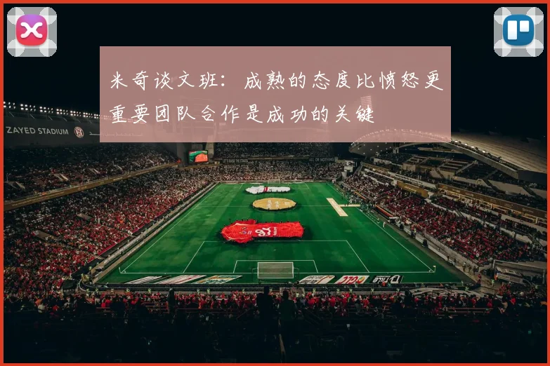 米奇谈文班：成熟的态度比愤怒更重要团队合作是成功的关键